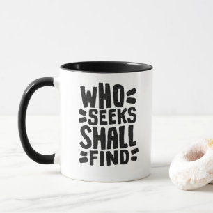 Who Seeks Shall Find - Inspirational Quote Black Mug