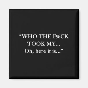 Who the took my... oh here it is funny saying quot magnet