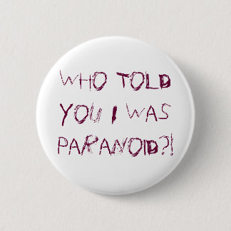Who Told You I Was Paranoid?! 2 Inch Round Button