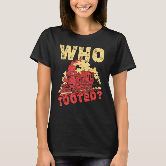 Who Tooted Funny Fart Train Driver Railway Railroa T-Shirt (Front)