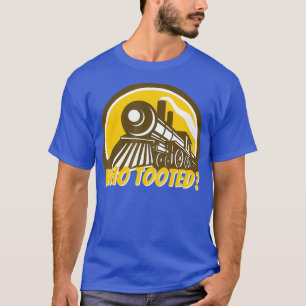 Who Tooted Funny Train Lovers Railroad T-Shirt