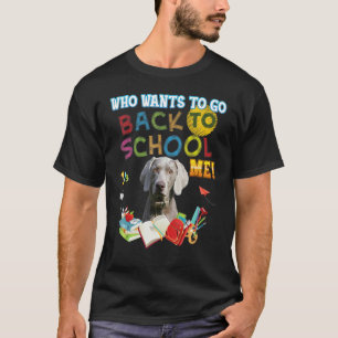 Who Wants To Go Back School Me Weimaraner Dog Kid  T-Shirt