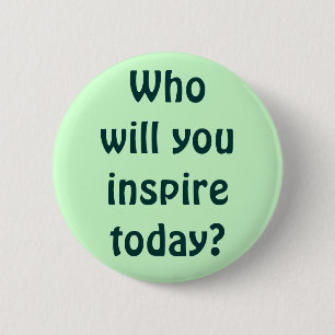 Who will you inspire today? 2 inch round button