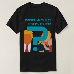 Who Would Jesus Cure? Faith meets Justice Activist T-Shirt