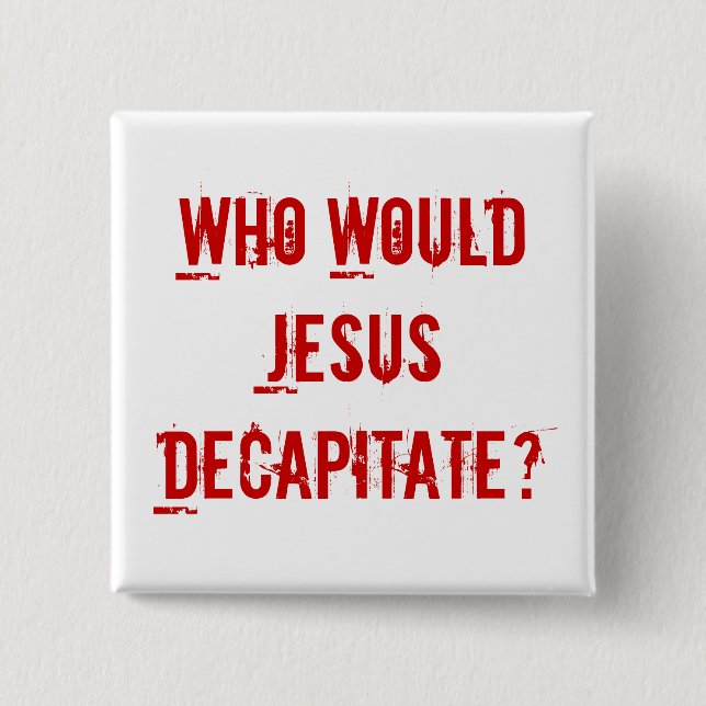 Who Would Jesus Decapitate? 2 Inch Square Button (Front)