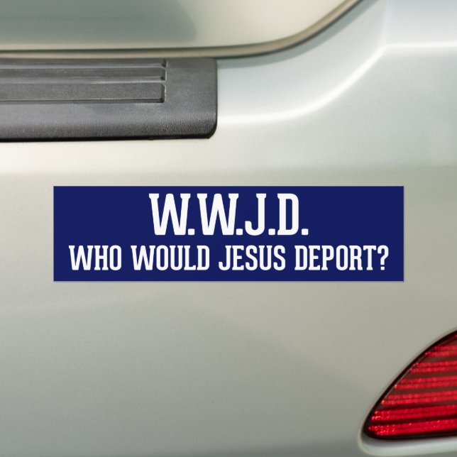 Who Would Jesus Deport WWJD Bumper Sticker (On Car)