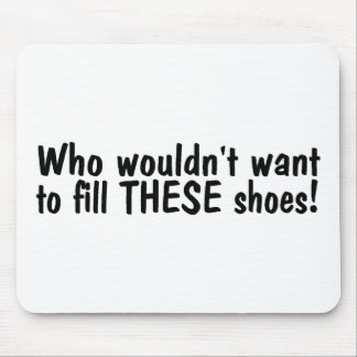 Who Wouldnt Want To Fill These Shoes Mouse Pad