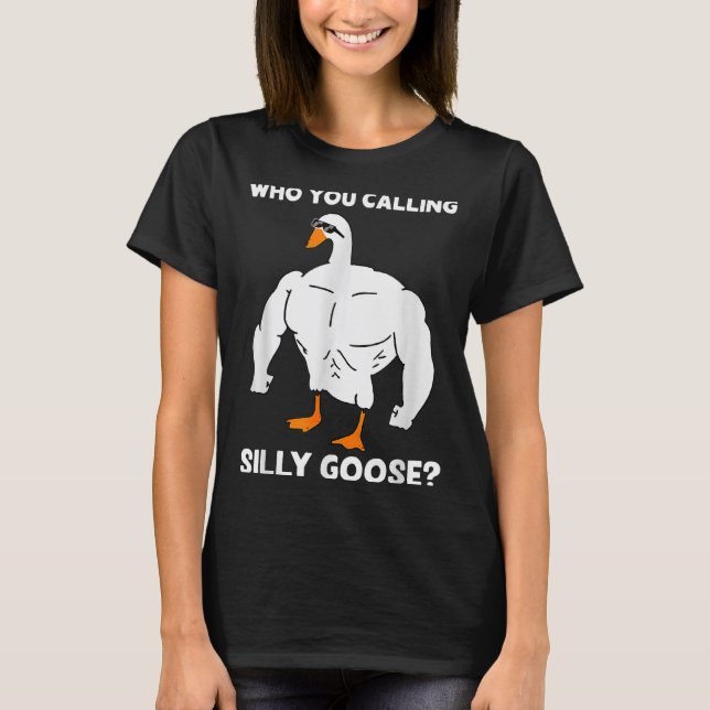 Who You Calling Silly Goose Funny Gym Meme  T-Shirt (Front)