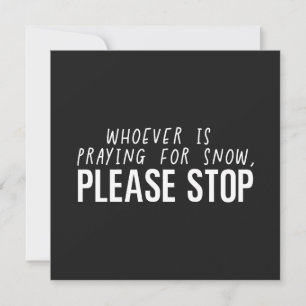 Whoever Is Praying For Snow Please Stop  Card