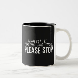 Whoever Is Praying For Snow Please Stop  Two-Tone Coffee Mug