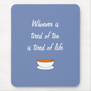 Whoever is tired of tea slogan - tired of life mouse pad