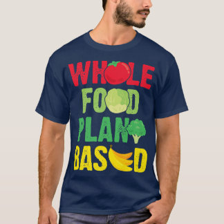 Whole Food PlantBased Vegan Vegetarian WFPBD T-Shirt