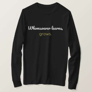 Whomsoever learns grows T-Shirt