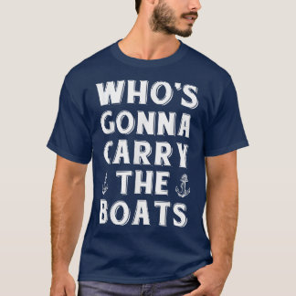 Who's Gonna Carry The Boats Military Motivation Fi T-Shirt