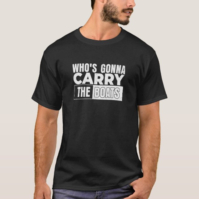 Who's Gonna Carry the Boats Motivational and Milit T-Shirt (Front)