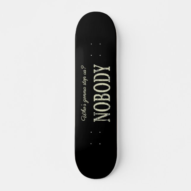 Who's Gonna Stop Us? Nobody Skateboard (Front)