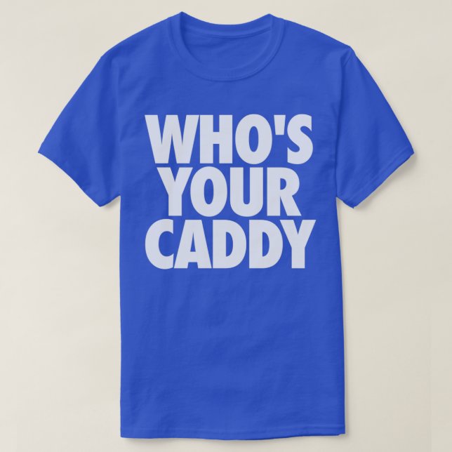 WHOS YOUR CADDY  DADDY GOLFER  T-Shirt (Design Front)
