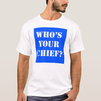 Who's Your Chief? T-Shirt