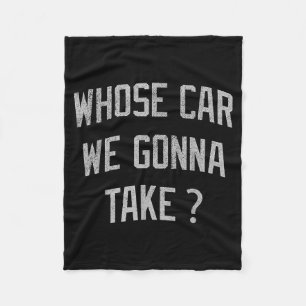 Whose Car We Gonna Take Funny Sarcastic Distressed Fleece Blanket