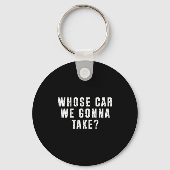 Whose Car We Gonna Take Out On The Town, Friend Ro Keychain (Front)