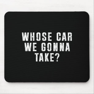 Whose Car We Gonna Take Out On The Town, Friend Ro Mouse Pad