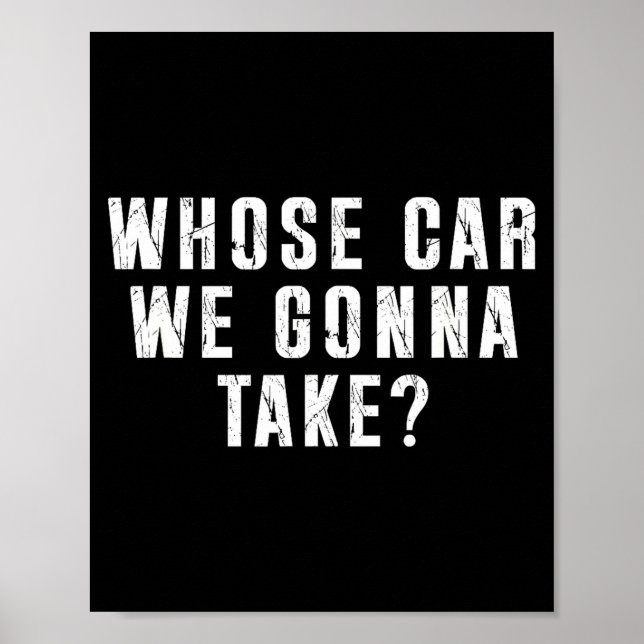 Whose Car We Gonna Take Out On The Town, Friend Ro Poster (Front)