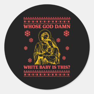 Whose God White Baby Is This Nativity Ugly Christm Classic Round Sticker