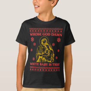 Whose God White Baby Is This Nativity Ugly Christm T-Shirt