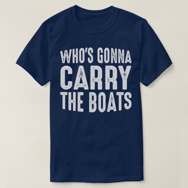 Whose Gonna Carry The Boats Rowing T-Shirt (Design Front)