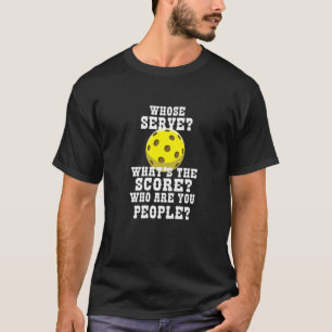 Whose Serve What's The Score Pickle Ball T-Shirt