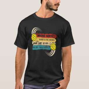 Whose Serve Whats the Score What Day Pickleball Pl T-Shirt