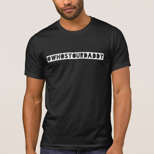 #WhosYourDaddy hashtag tshirt