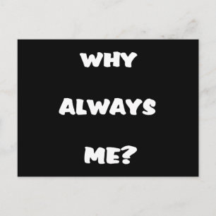Why always me? Funny saying gifts Postcard
