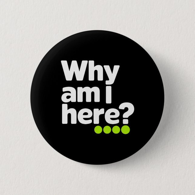 Why Am I Here Sticker  2 Inch Round Button (Front)