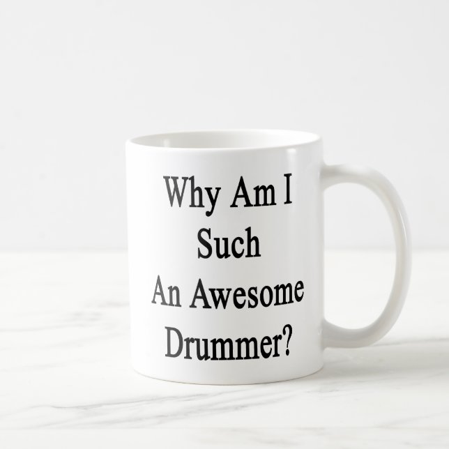 Why Am I Such An Awesome Drummer Coffee Mug (Right)