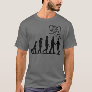 Why Are You Following Me Funny Human Evolutions Il T-Shirt