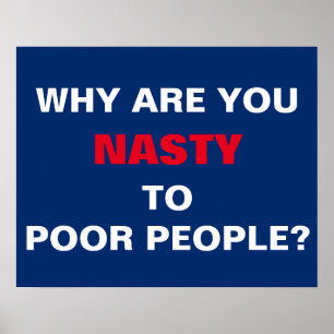 Why Are You Nasty to Poor People Protest Poster