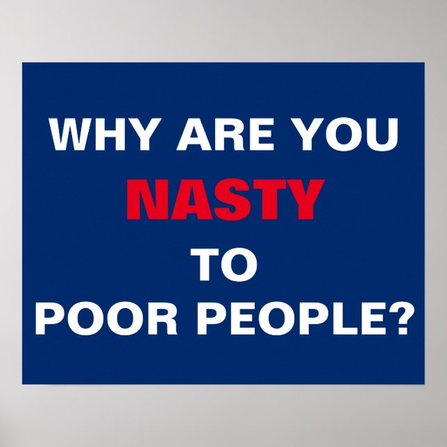 Why Are You Nasty to Poor People Protest Poster (Front)