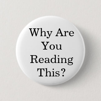 Why Are You Reading This? 2 Inch Round Button