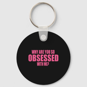 Why Are You So Obsessed With Me 1 Keychain