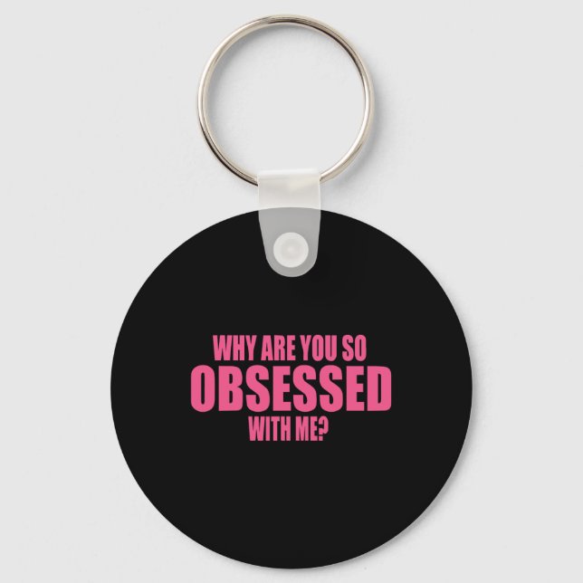 Why Are You So Obsessed With Me 1  Keychain (Front)