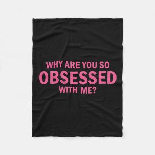Why Are You So Obsessed With Me Fleece Blanket