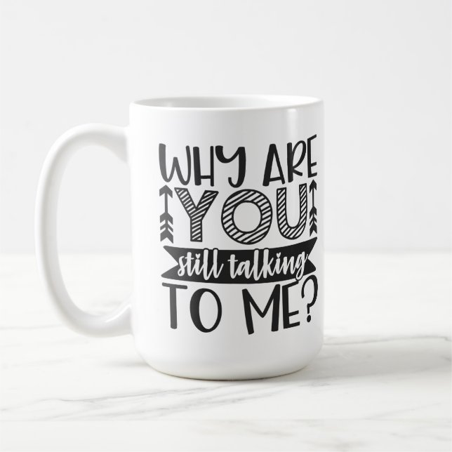 Why Are You Still Talking to Me? Coffee Mug (Left)