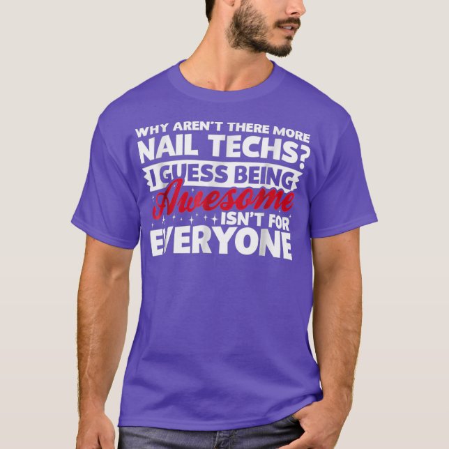 Why Arent There More Awesome Nail Techs Funny T T-Shirt (Front)