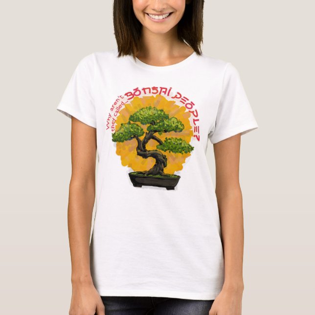 Why aren't they called Bonsai People? T-Shirt (Front)