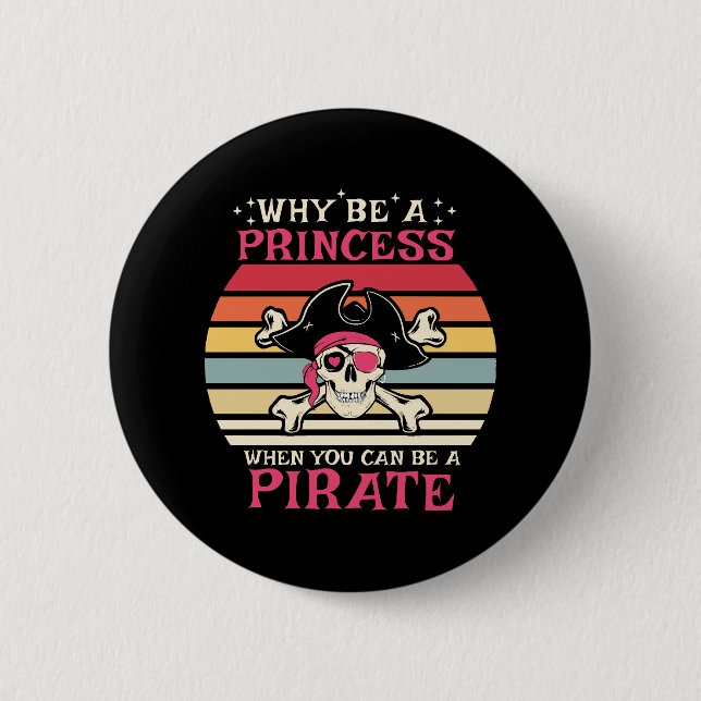 Why be a Princess when you can be a Pirate 2 Inch Round Button (Front)