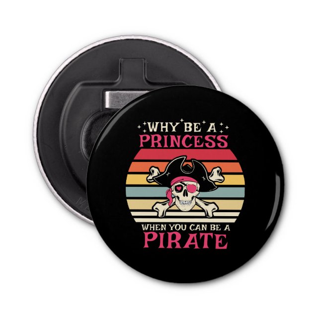 Why be a Princess when you can be a Pirate Bottle Opener (Front)