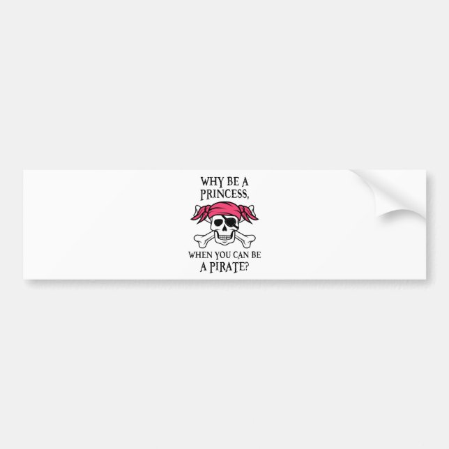 Why Be a Princess, When You Can Be A Pirate? Bumper Sticker (Front)