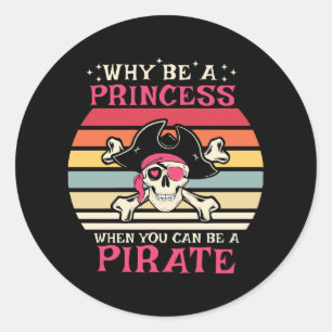 Why be a Princess when you can be a Pirate Classic Round Sticker
