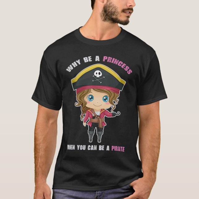 Why Be A Princess When You Can Be A Pirate Girl  3 T-Shirt (Front)